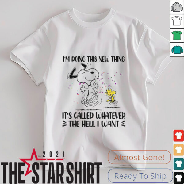 Snoopy and Woodstock I’m doing this new thing it’s called whatever the hell I want shirt