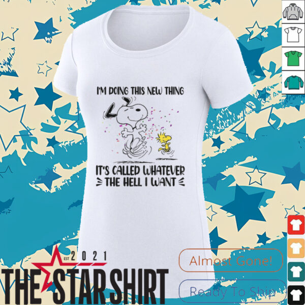 Snoopy and Woodstock I’m doing this new thing it’s called whatever the hell I want shirt