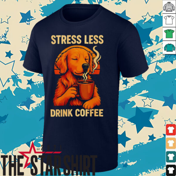 Stress less drink coffee shirt
