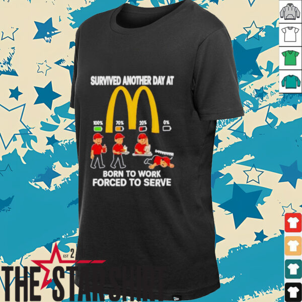 Survived another day at McDonald’s born to work forced to serve shirt