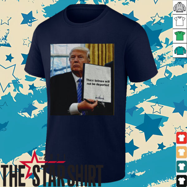 Thicc Latinas Will Not Be Deported Trump signature shirt