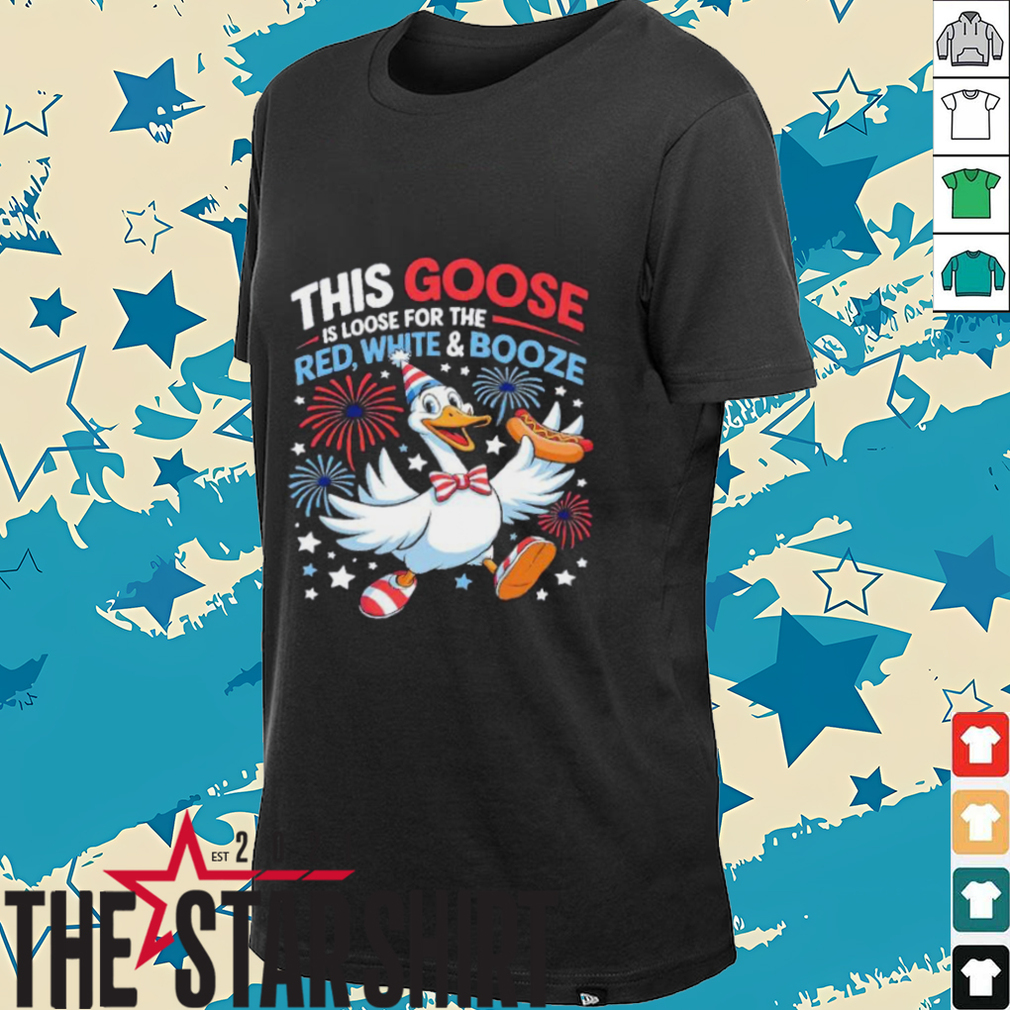 This goose is loose for the red white and booze 4th of July shirt This goose is loose for the red white and booze 4th of July shirt