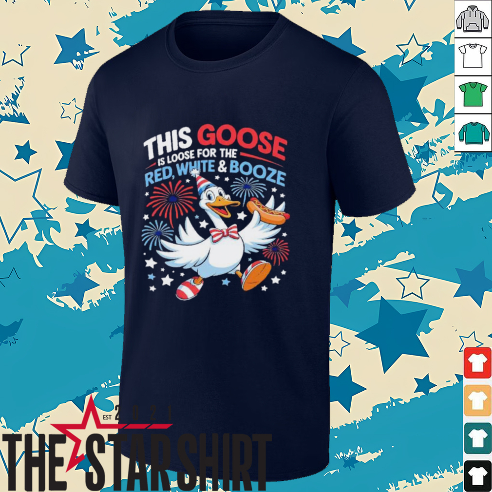 This goose is loose for the red white and booze 4th of July shirt This goose is loose for the red white and booze 4th of July shirt