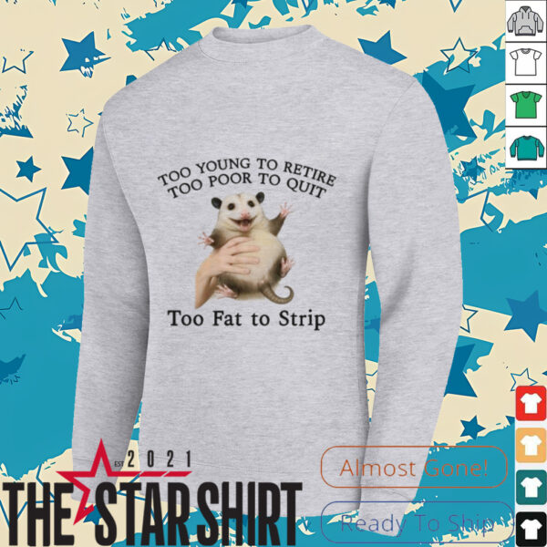 Too Young to Retire, Too Poor to Quit, Too Fat to Strip Shirt