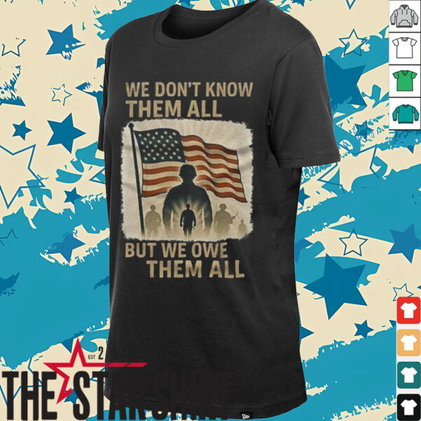 We don’t know them all but we owe them all shirt