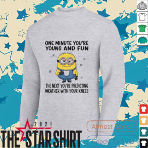MInion one minute you’re young and fun the next you’re predicting weather shirt