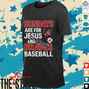 Sundays Are For Jesus And Atlanta Braves Baseball Shirt