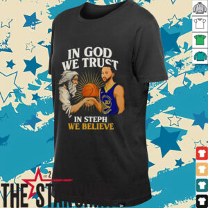 Golden State Warriors In God We Trust In Steph We Believe Graphic Shirt