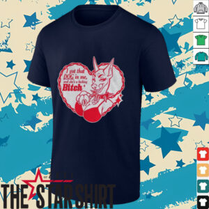I got that dog in me and she’s a fucking bitch shirt