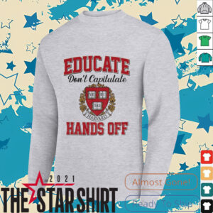 Educate Don’t Capitulate Ve Ri Tas Harvard Hands Off shirt