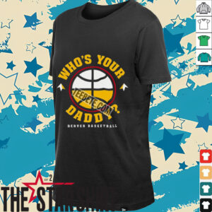 Father Day Denvers Basketball Whos Your Daddy Shirt