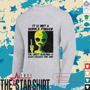 Alien it is not a middle finger I’m just making a hand unicorn for you shirt