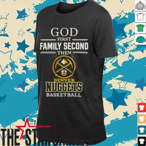 Denver Nuggets God First Family Second Then Basketball Shirt