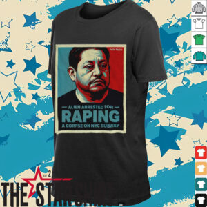 Alien Arrested For Raping A Corpse On Nyc Subway shirt
