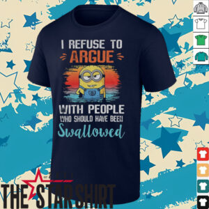 Minion I refuse to argue with people who should have been swallowed shirt