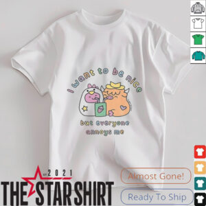 I want to be nice but everyone annoys me shirt