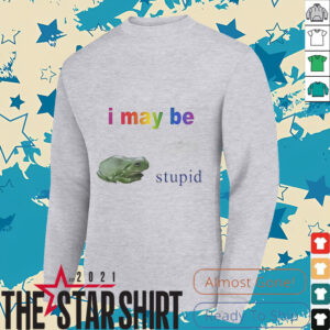 Frog I may be stupid shirt