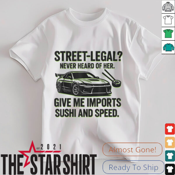 Street Legal_ Imports Sushi Speed Funny Car Guy Tee T Shirt