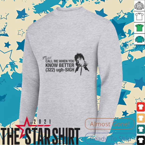 Call Me When You Know Better Shirt
