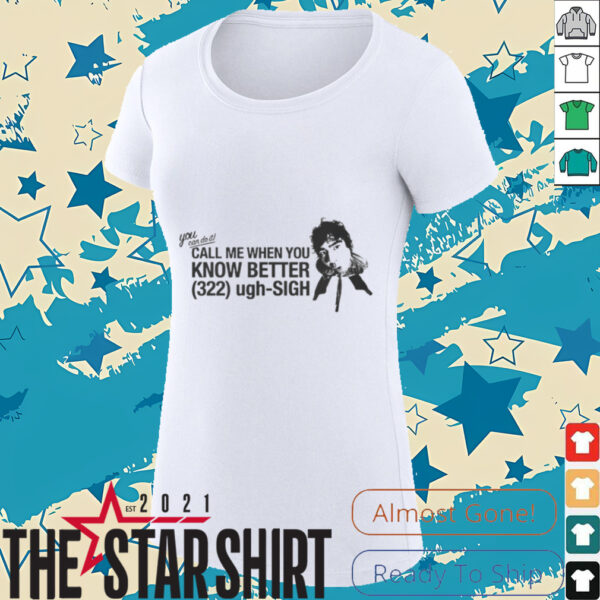 Call Me When You Know Better Shirt