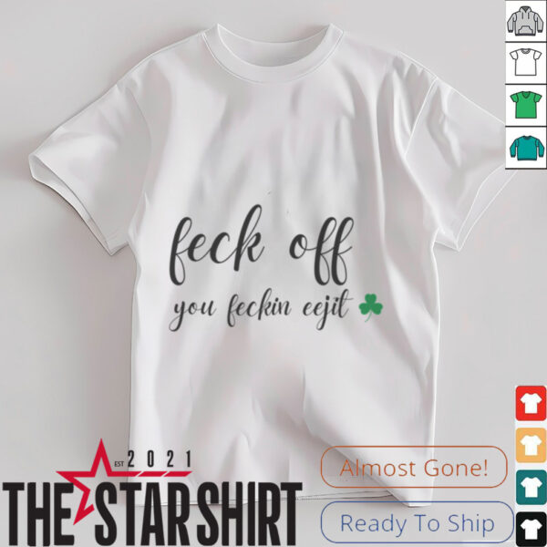Feck Off You Feckin Eejit Shirt