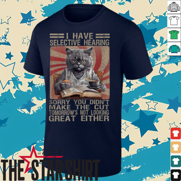 Funny I Have Selective Hearing You Werent Selected Cat Humor T Shirt