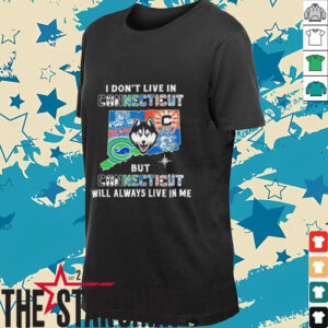 I Don’t Live In Connecticut Sports Teams But Connecticut Will Always Live In Me Shirt