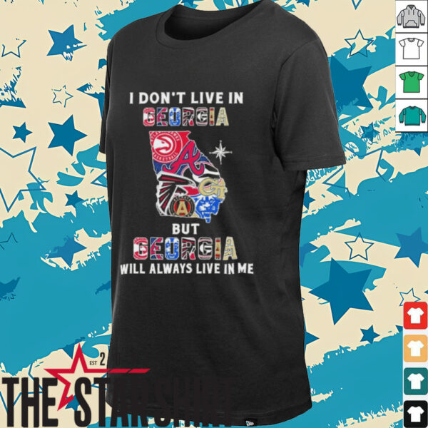 I Don’t Live In Georgia Sports Teams But Georgia Will Always Live In Me Shirt