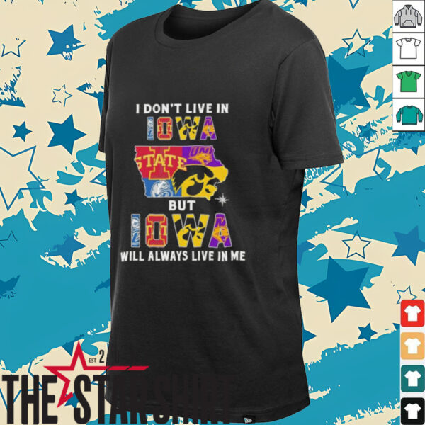 I Don’t Live In Iowa Sports Teams But Iowa Will Always Live In Me Shirt