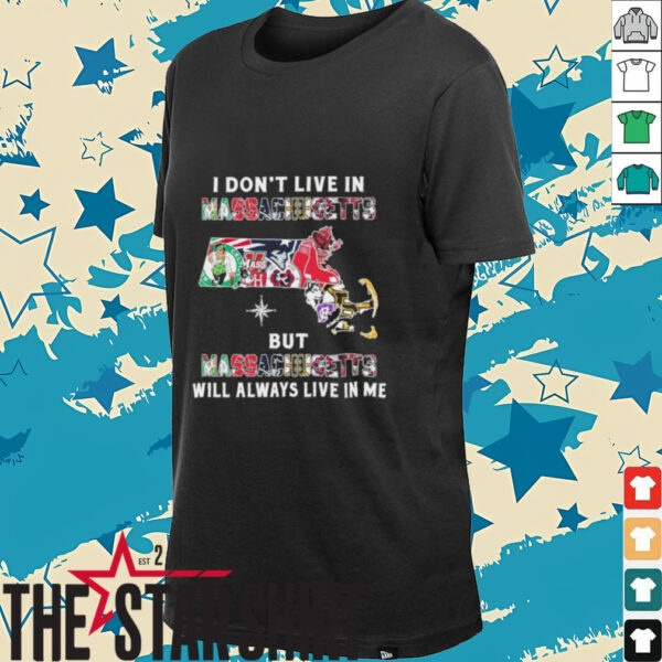 I Don’t Live In Massachusetts Sports Teams But Massachusetts Will Always Live In Me Shirt