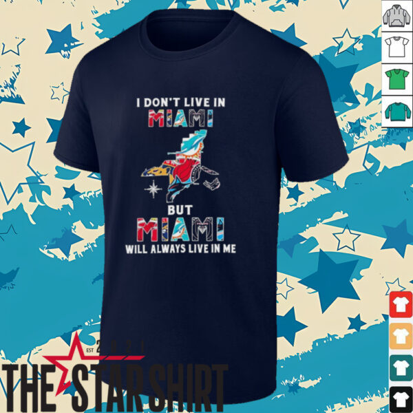 I Don’t Live In Miami Sports Teams But Miami Will Always Live In Me Shirt