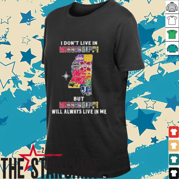I Don’t Live In Mississippi Sports Teams But Mississippi Will Always Live In Me Shirt