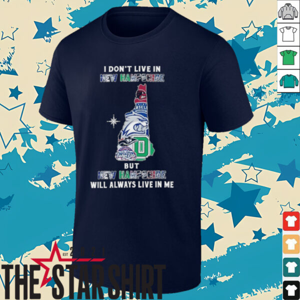 I Don’t Live In New Hampshire Sports Teams But New Hampshire Will Always Live In Me Shirt