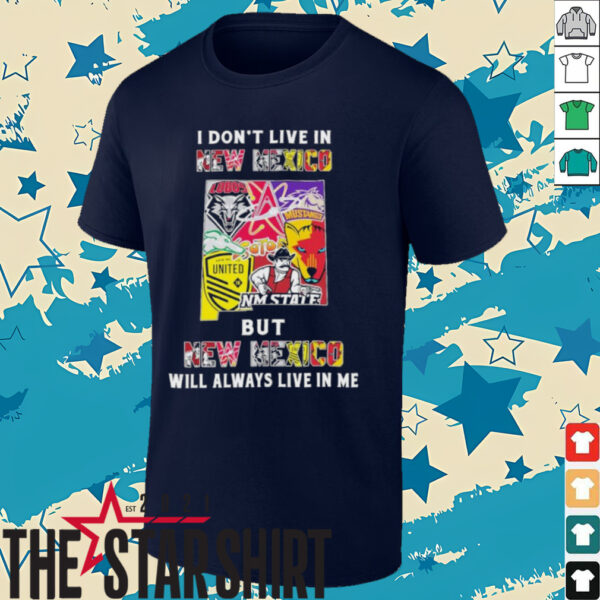 I Don’t Live In New Mexico Sports Teams But New Mexico Will Always Live In Me Shirt