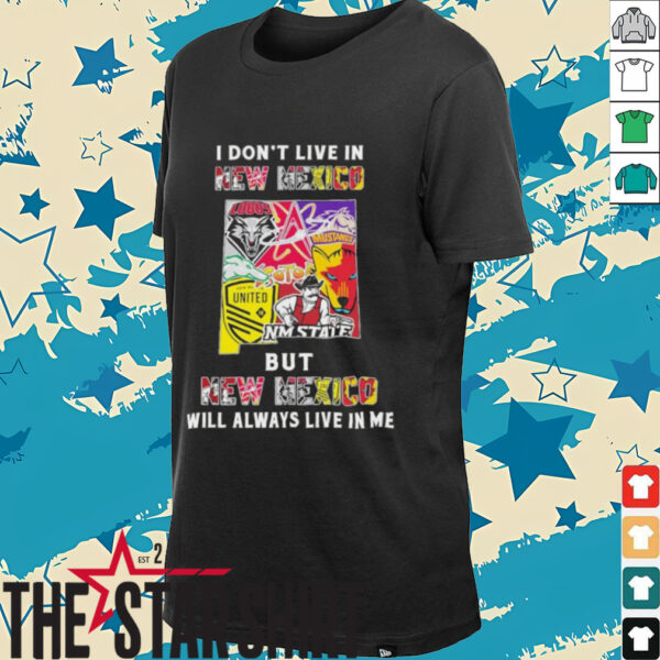 I Don’t Live In New Mexico Sports Teams But New Mexico Will Always Live In Me Shirt