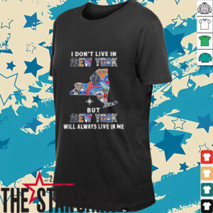 I Don’t Live In New York Sports Teams But New York Will Always Live In Me Shirt