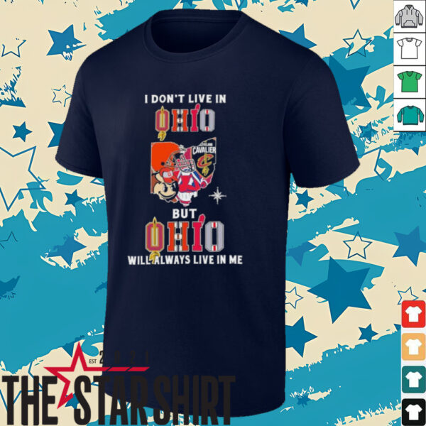 I Don’t Live In Ohio Sports Teams But Ohio Will Always Live In Me Shirt