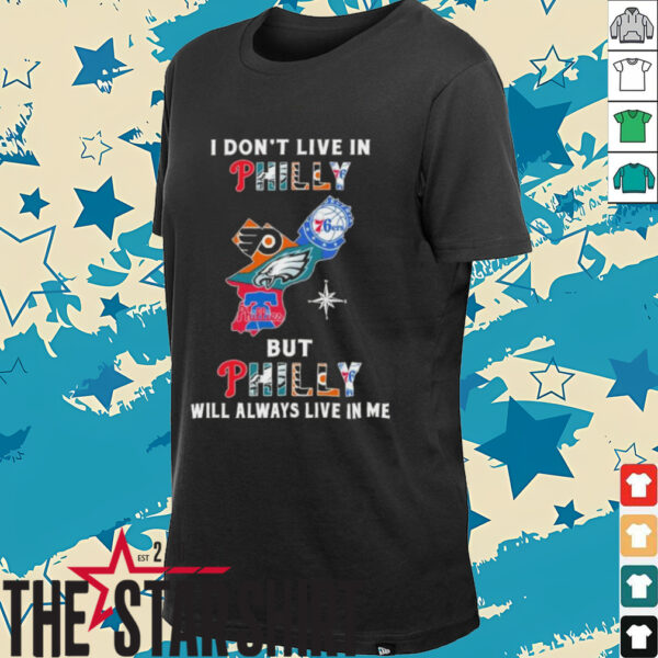 I Don’t Live In Philly Sports Teams But Philly Will Always Live In Me Shirt