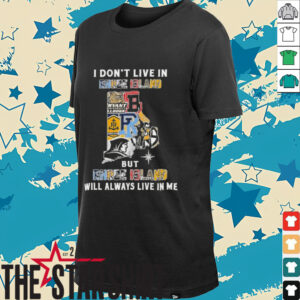 I Don’t Live In Rhode Island Sports Teams But Rhode Island Will Always Live In Me Shirt