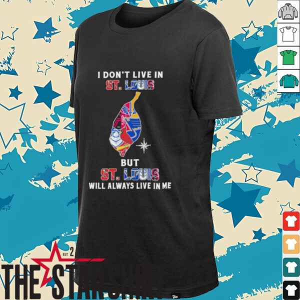 I Don’t Live In St Louis Sports Teams But St Louis Will Always Live In Me Shirt