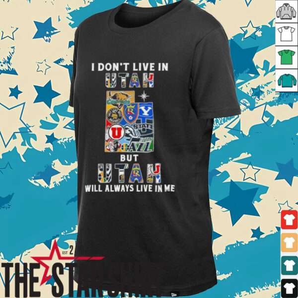 I Don’t Live In Utah Sports Teams But Utah Will Always Live In Me Shirt
