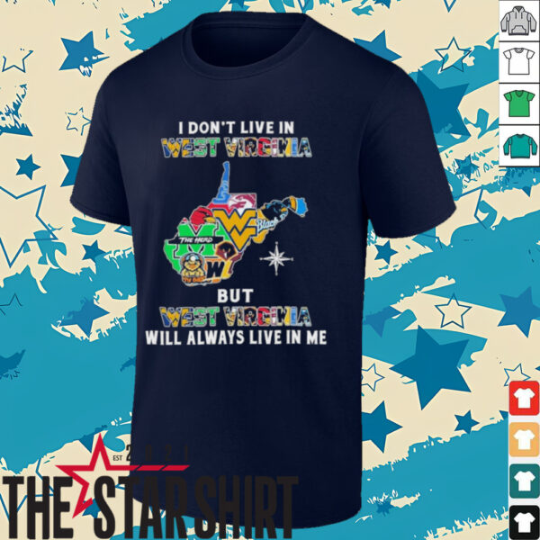 I Don’t Live In West Virginia Sports Teams But West Virginia Will Always Live In Me Shirt