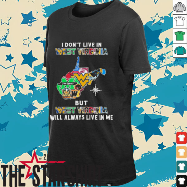 I Don’t Live In West Virginia Sports Teams But West Virginia Will Always Live In Me Shirt