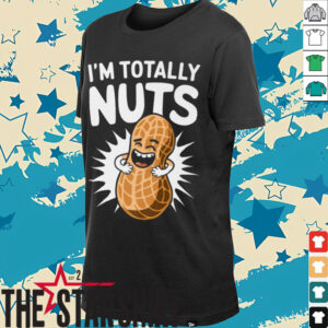 I’m Totally Nuts Funny Peanut Pun Peanuts Lover Shirt