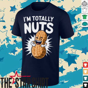 I'm Totally Nuts Funny Peanut Pun Peanuts Lover Shirt