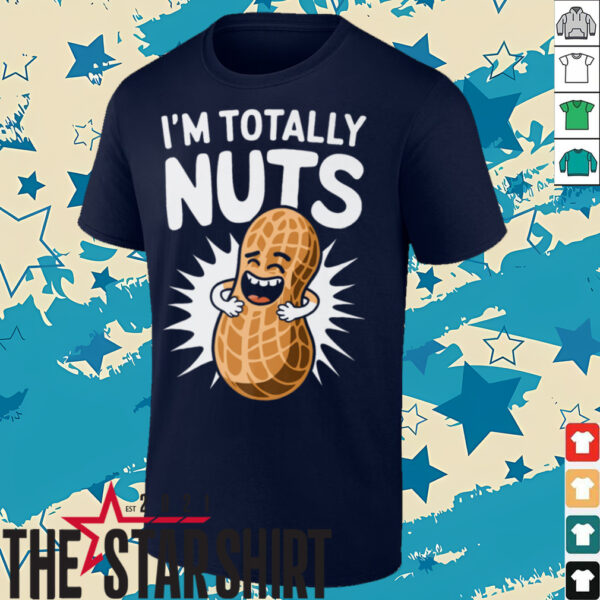 I’m Totally Nuts Funny Peanut Pun Peanuts Lover Shirt