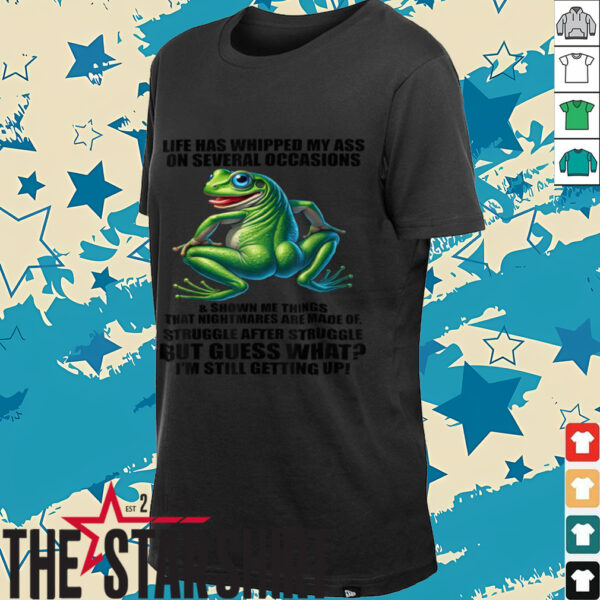 Life Has Whipped My Ass On Serval Occasions And Shown Me T Shirt