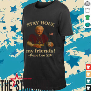 Pope Leo XIV Stay Holy my friends Funny Catholic shirt2