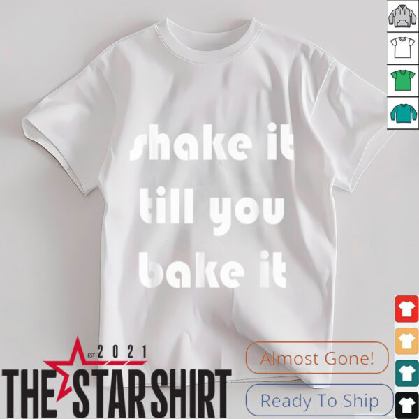 Shake it Till You Bake It T Shirt