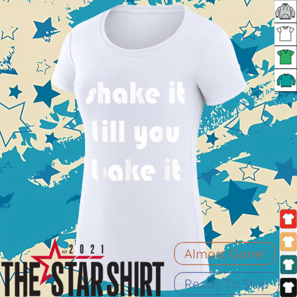 Shake it Till You Bake It T Shirt